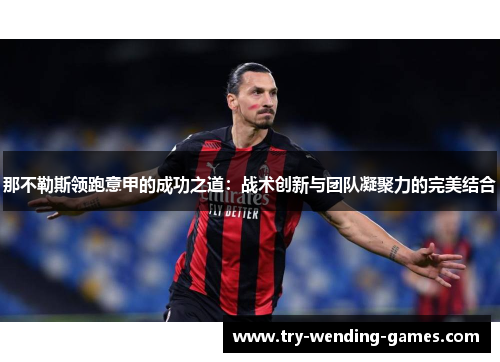 那不勒斯领跑意甲的成功之道：战术创新与团队凝聚力的完美结合