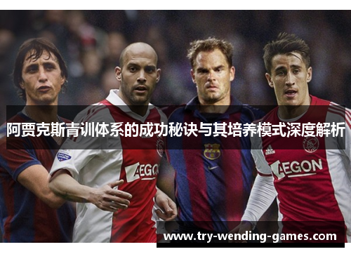 阿贾克斯青训体系的成功秘诀与其培养模式深度解析